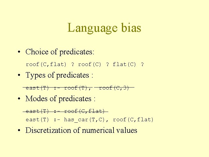 Language bias • Choice of predicates: roof(C, flat) ? roof(C) ? flat(C) ? •