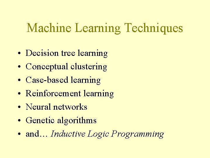 Machine Learning Techniques • • Decision tree learning Conceptual clustering Case-based learning Reinforcement learning