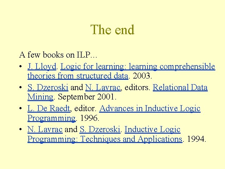 The end A few books on ILP… • J. Lloyd. Logic for learning: learning