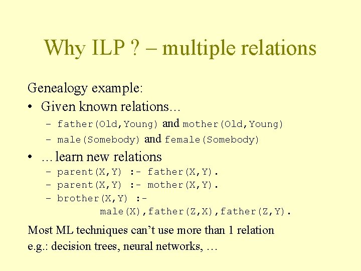 Why ILP ? – multiple relations Genealogy example: • Given known relations… – father(Old,