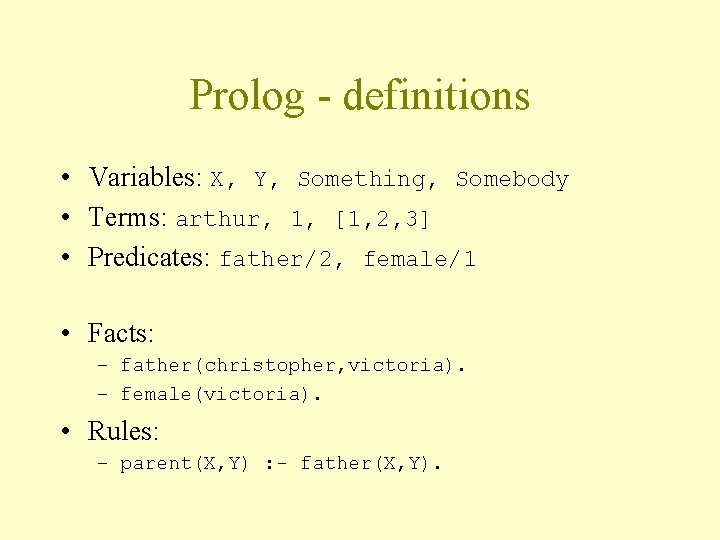 Prolog - definitions • Variables: X, Y, Something, Somebody • Terms: arthur, 1, [1,