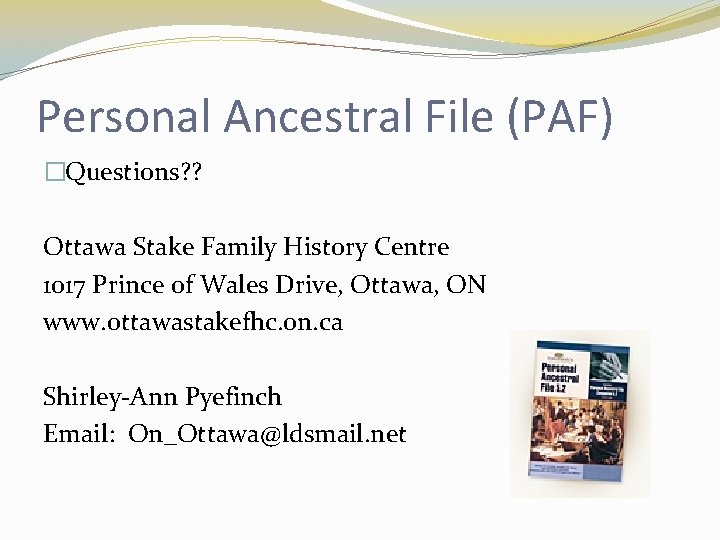 Personal Ancestral File (PAF) �Questions? ? Ottawa Stake Family History Centre 1017 Prince of Personal Ancestral File (PAF) �Questions? ? Ottawa Stake Family History Centre 1017 Prince of
