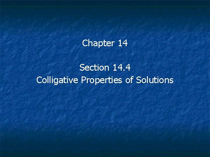 Chapter 14 Section 14. 4 Colligative Properties of Solutions 