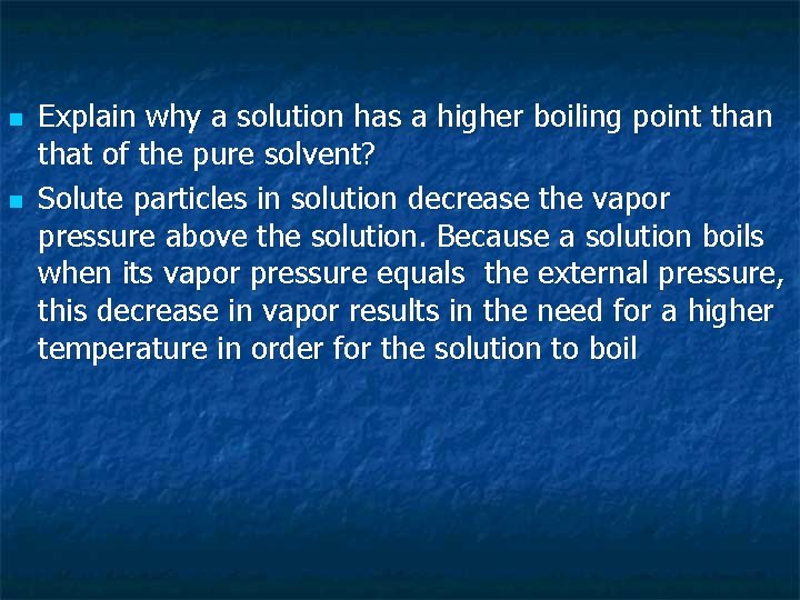 n n Explain why a solution has a higher boiling point than that of