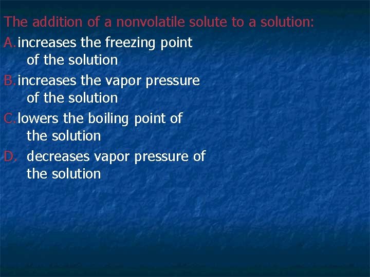 The addition of a nonvolatile solute to a solution: A. increases the freezing point The addition of a nonvolatile solute to a solution: A. increases the freezing point