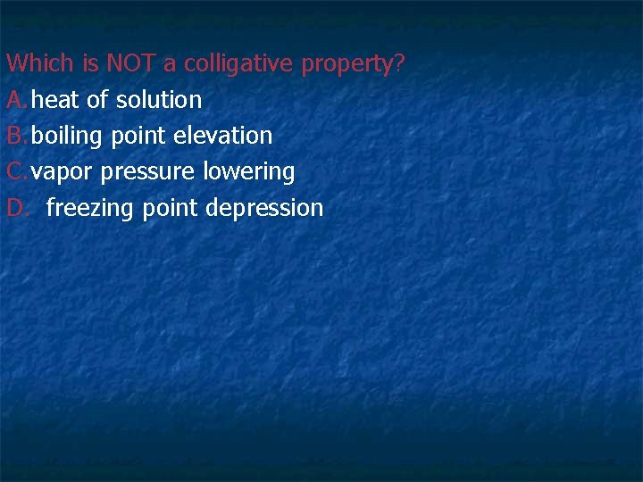 Which is NOT a colligative property? A. heat of solution B. boiling point elevation Which is NOT a colligative property? A. heat of solution B. boiling point elevation
