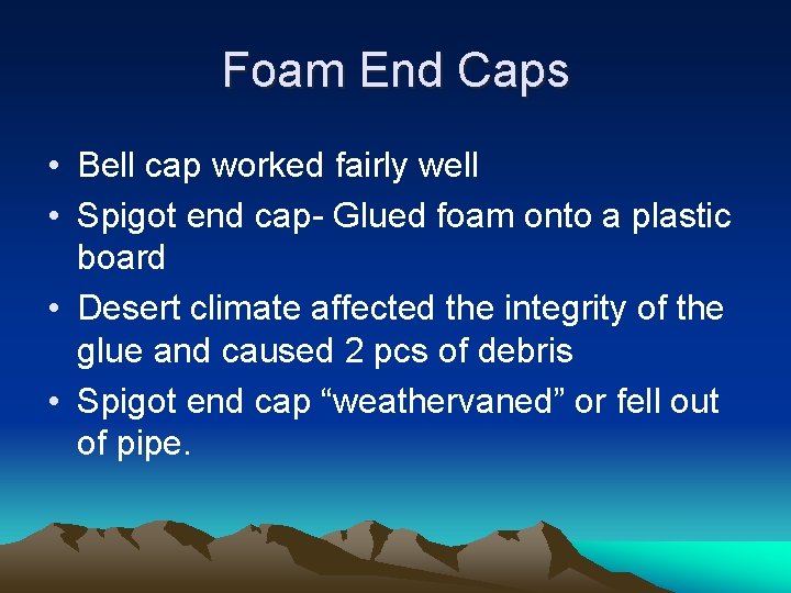 Foam End Caps • Bell cap worked fairly well • Spigot end cap- Glued