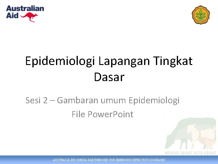 Epidemiologi Lapangan Tingkat Dasar Sesi 2 – Gambaran umum Epidemiologi File Power. Point AUSTRALIA