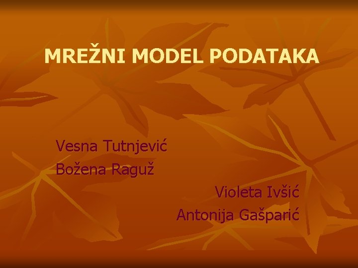 MREŽNI MODEL PODATAKA Vesna Tutnjević Božena Raguž Violeta Ivšić Antonija Gašparić 