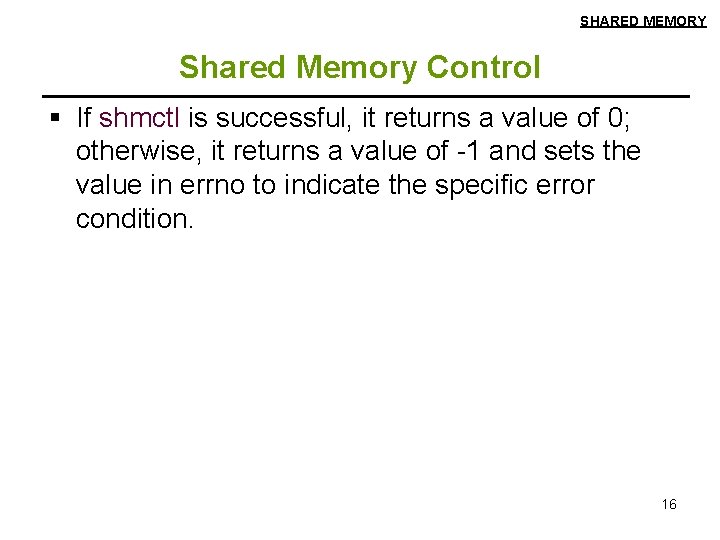 SHARED MEMORY Shared Memory Control § If shmctl is successful, it returns a value