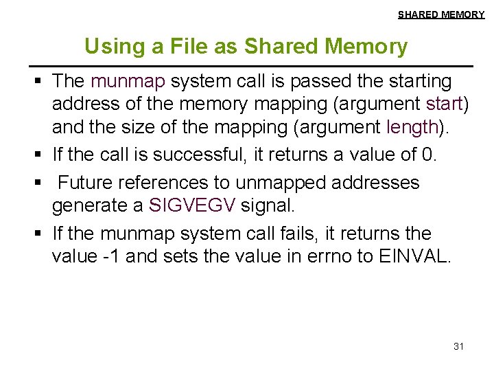 SHARED MEMORY Using a File as Shared Memory § The munmap system call is