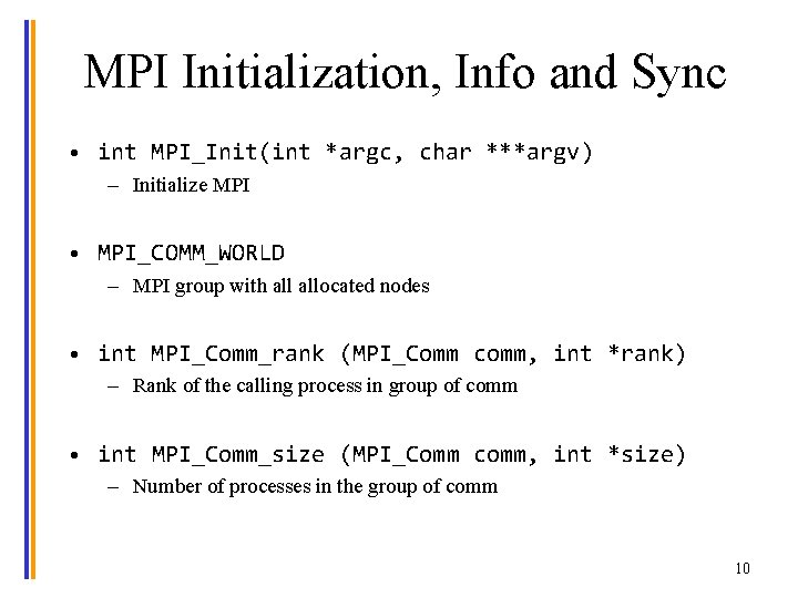 MPI Initialization, Info and Sync • int MPI_Init(int *argc, char ***argv) – Initialize MPI