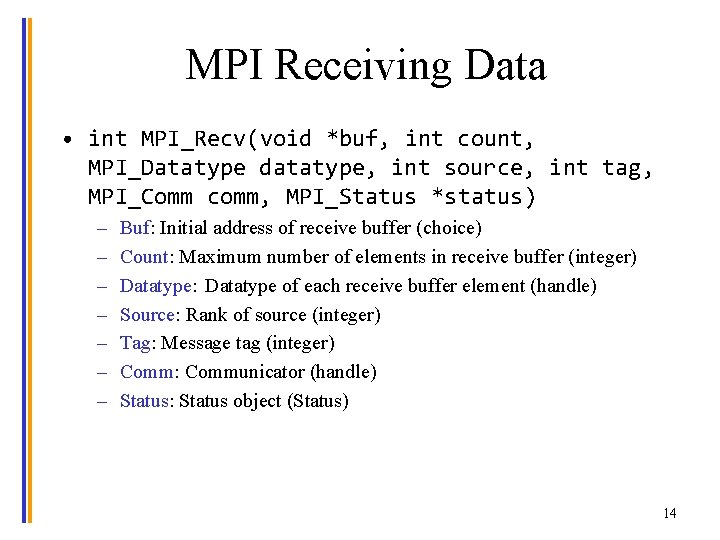 MPI Receiving Data • int MPI_Recv(void *buf, int count, MPI_Datatype datatype, int source, int