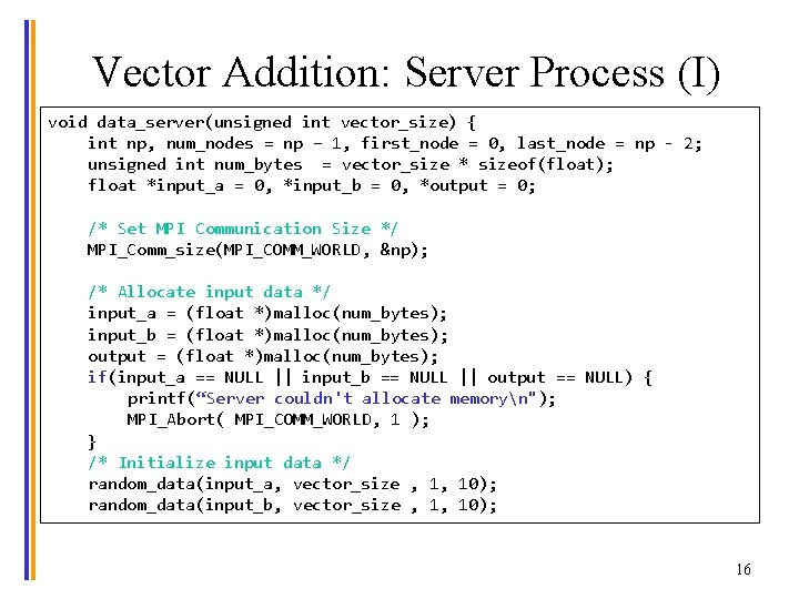 Vector Addition: Server Process (I) void data_server(unsigned int vector_size) { int np, num_nodes =