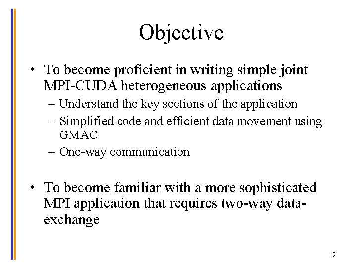 Objective • To become proficient in writing simple joint MPI-CUDA heterogeneous applications – Understand