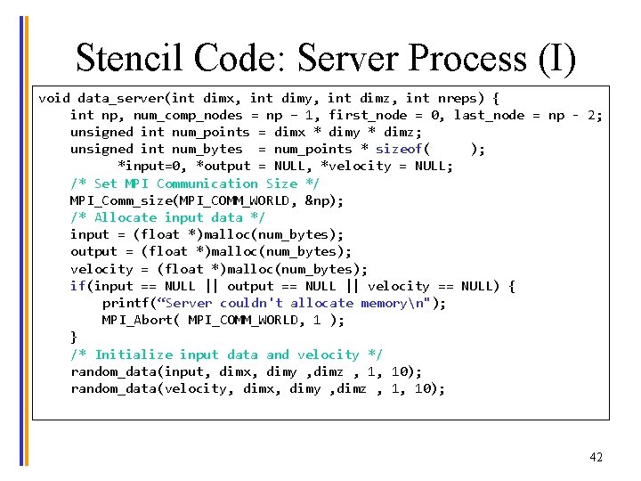 Stencil Code: Server Process (I) void data_server(int dimx, int dimy, int dimz, int nreps)