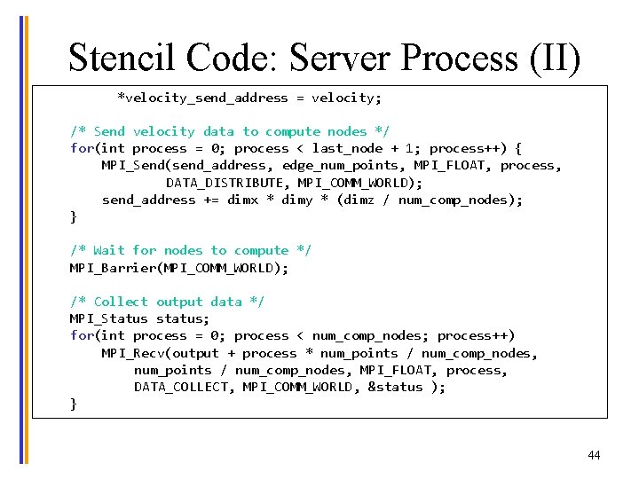 Stencil Code: Server Process (II) float *velocity_send_address = velocity; /* Send velocity data to