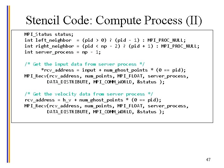 Stencil Code: Compute Process (II) MPI_Status status; int left_neighbor = (pid > 0) ?