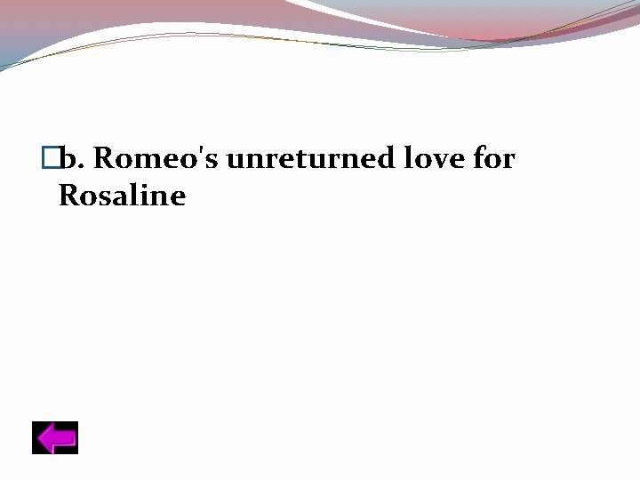 �b. Romeo's unreturned love for Rosaline 