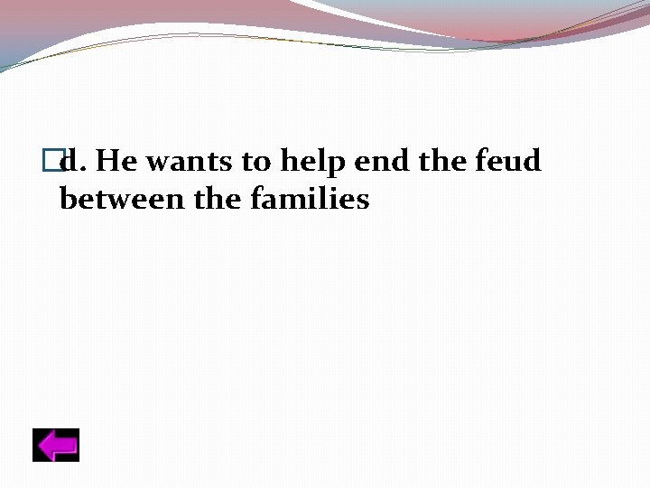 �d. He wants to help end the feud between the families 