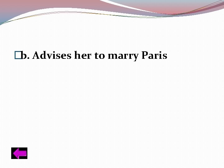 �b. Advises her to marry Paris 