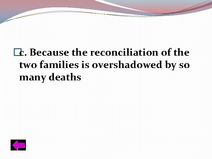 �c. Because the reconciliation of the two families is overshadowed by so many deaths