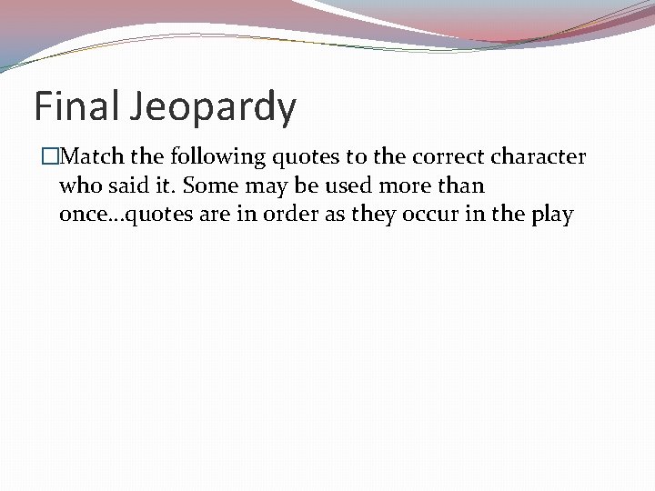 Final Jeopardy �Match the following quotes to the correct character who said it. Some