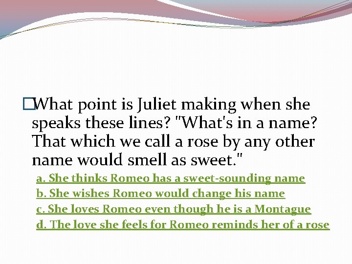 �What point is Juliet making when she speaks these lines? "What's in a name?