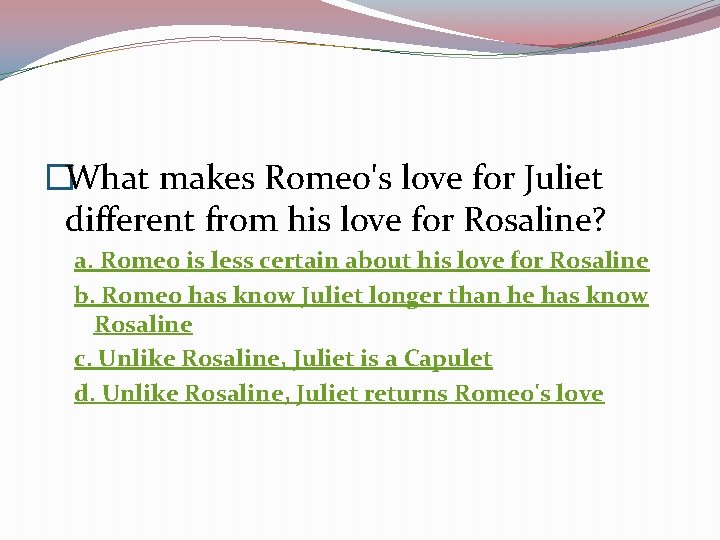 �What makes Romeo's love for Juliet different from his love for Rosaline? a. Romeo