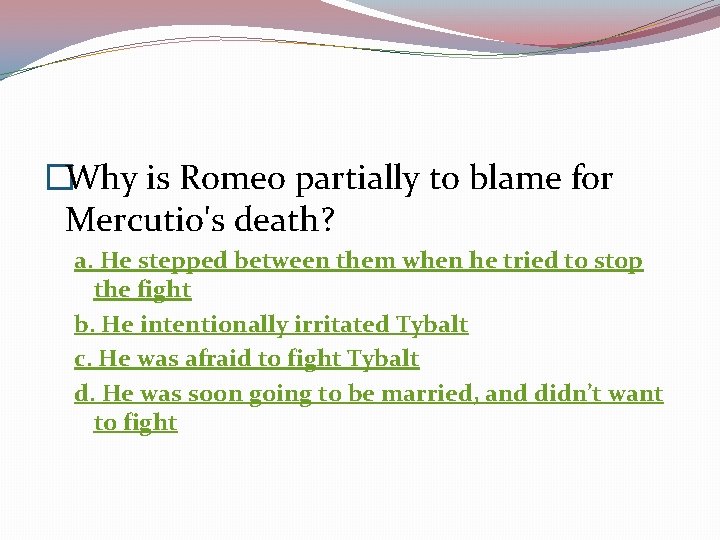 �Why is Romeo partially to blame for Mercutio's death? a. He stepped between them