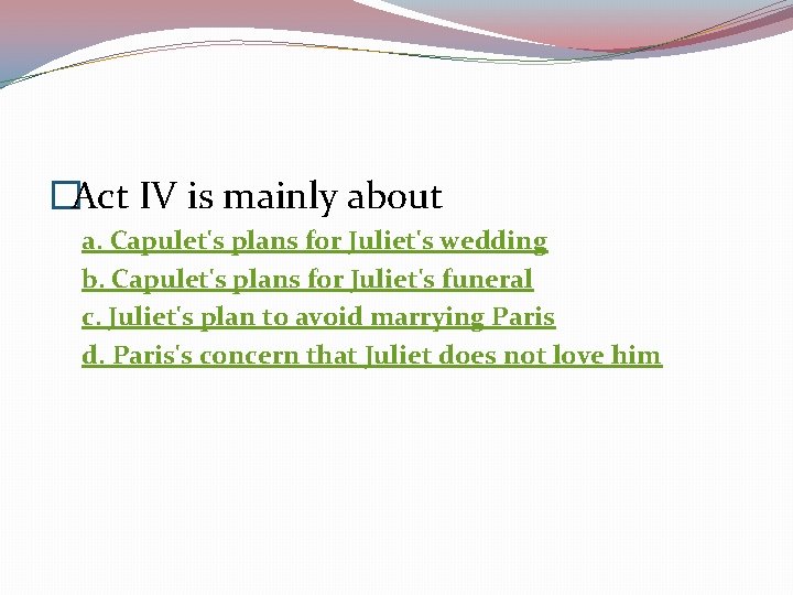 �Act IV is mainly about a. Capulet's plans for Juliet's wedding b. Capulet's plans