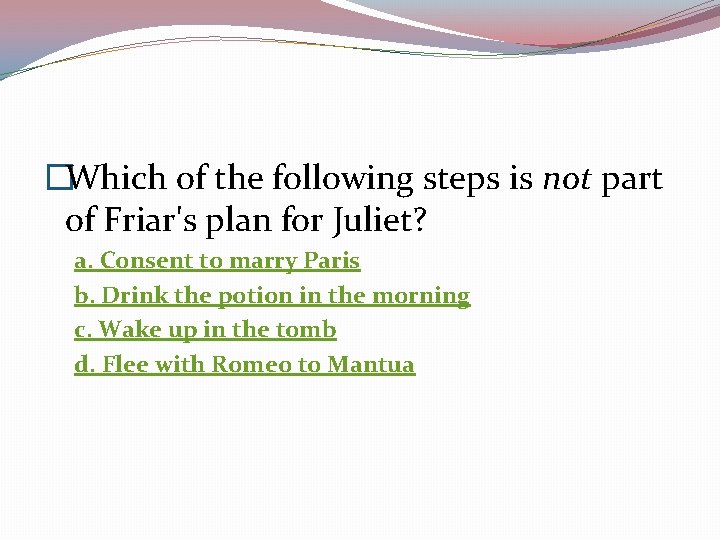 �Which of the following steps is not part of Friar's plan for Juliet? a.