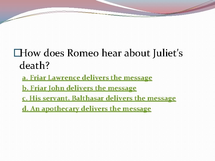 �How does Romeo hear about Juliet's death? a. Friar Lawrence delivers the message b.