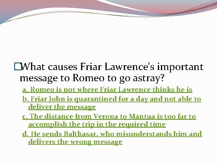  �What causes Friar Lawrence's important message to Romeo to go astray? a. Romeo