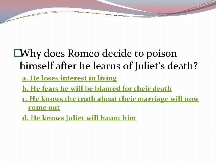 �Why does Romeo decide to poison himself after he learns of Juliet's death? a.