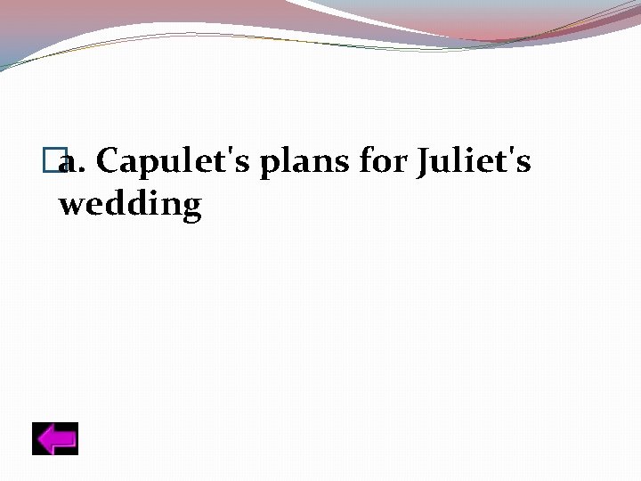 �a. Capulet's plans for Juliet's wedding 