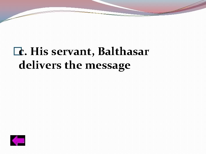 �c. His servant, Balthasar delivers the message 