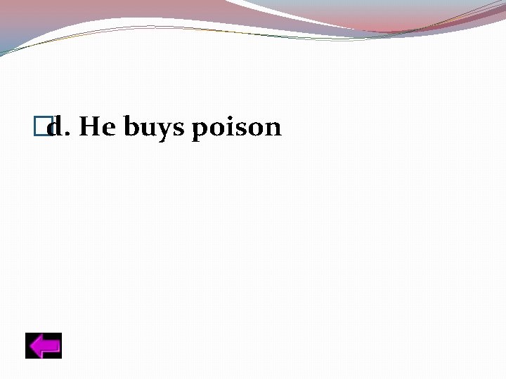 �d. He buys poison 