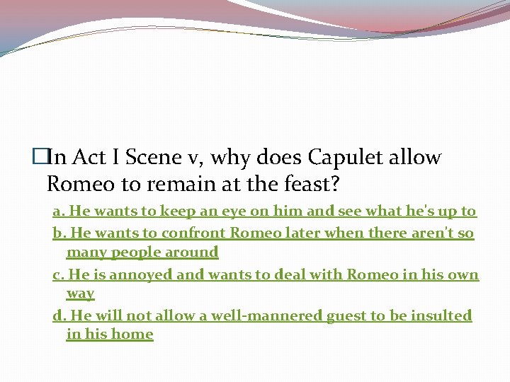 �In Act I Scene v, why does Capulet allow Romeo to remain at the