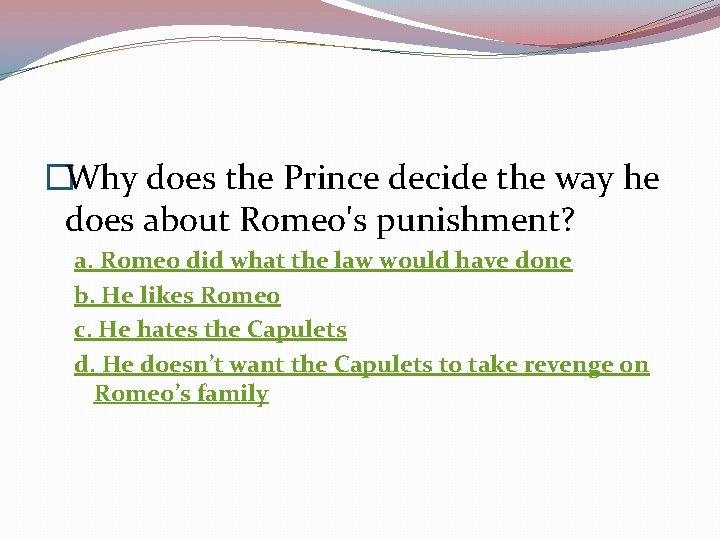 �Why does the Prince decide the way he does about Romeo's punishment? a. Romeo