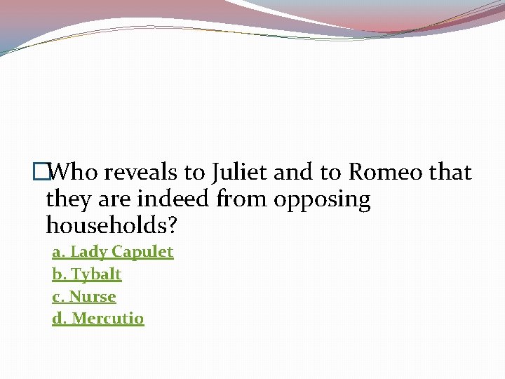 �Who reveals to Juliet and to Romeo that they are indeed from opposing households?