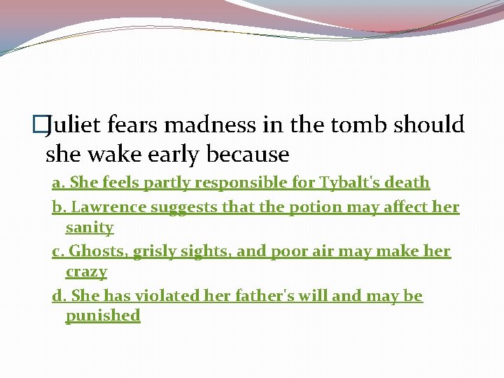 �Juliet fears madness in the tomb should she wake early because a. She feels