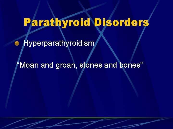 Parathyroid Disorders Hyperparathyroidism “Moan and groan, stones and bones” 