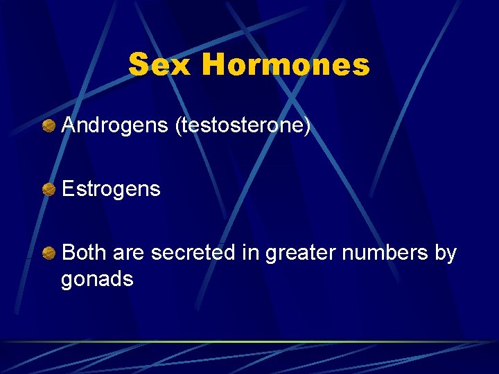 Sex Hormones Androgens (testosterone) Estrogens Both are secreted in greater numbers by gonads 