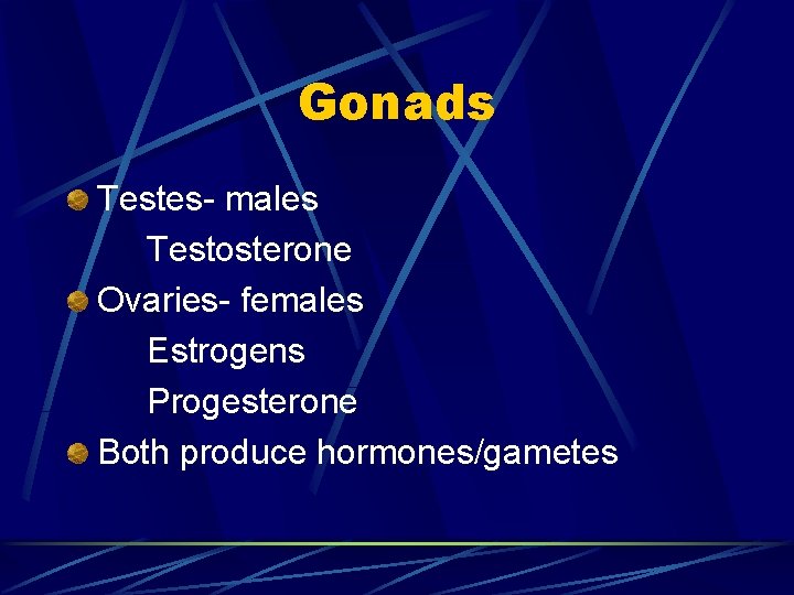 Gonads Testes- males Testosterone Ovaries- females Estrogens Progesterone Both produce hormones/gametes 