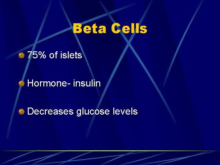 Beta Cells 75% of islets Hormone- insulin Decreases glucose levels 