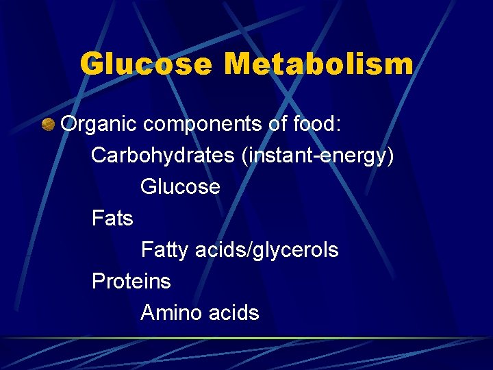 Glucose Metabolism Organic components of food: Carbohydrates (instant-energy) Glucose Fats Fatty acids/glycerols Proteins Amino