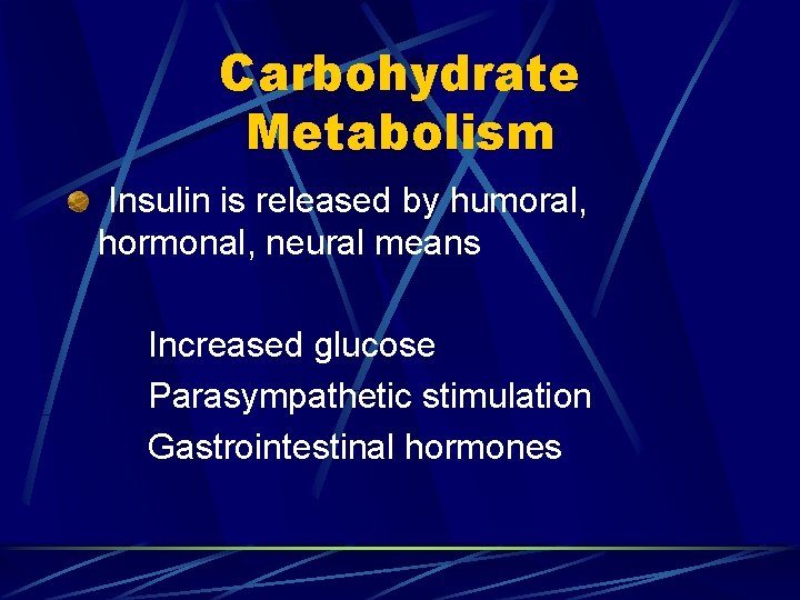 Carbohydrate Metabolism Insulin is released by humoral, hormonal, neural means Increased glucose Parasympathetic stimulation