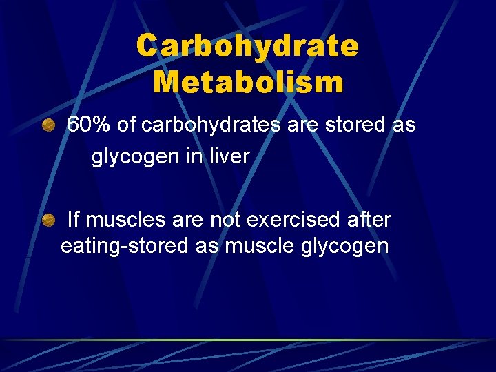 Carbohydrate Metabolism 60% of carbohydrates are stored as glycogen in liver If muscles are