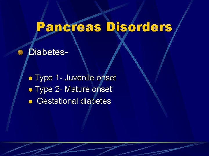 Pancreas Disorders Diabetes. Type 1 - Juvenile onset l Type 2 - Mature onset